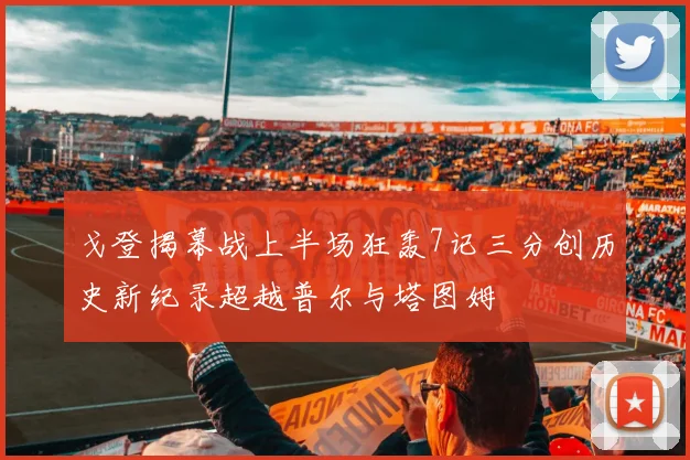 戈登揭幕战上半场狂轰7记三分创历史新纪录超越普尔与塔图姆
