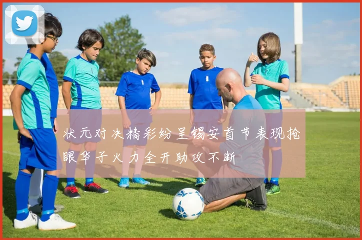 状元对决精彩纷呈锡安首节表现抢眼华子火力全开助攻不断